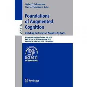 Foundations of Augmented Cognition.  Directing the Future of Adaptive Systems