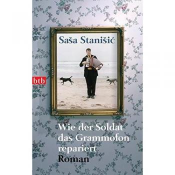 Sasa Stanisic Wie Der Soldat Das Grammofon Repariert: Roman