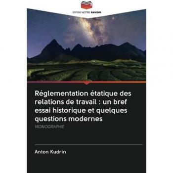 Réglementation étatique des relations de travail : un bref essai historique et quelques questions modernes: MONOGRAPHIE