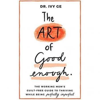 The Art of Good Enough: The Working Mom's Guilt-Free Guide to Thriving While Being Perfectly Imperfect