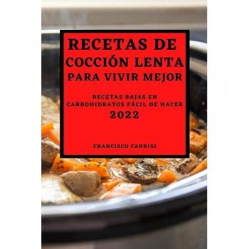 RECETAS DE COCCIÓN LENTA PARA VIVIR MEJOR 2022: RECETAS BAJAS EN CARBOHIDRATOS FÁCIL DE HACER