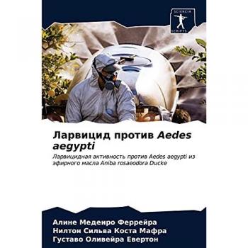 Ларвицид против Aedes aegypti: Ларвицидная активность против Aedes aegypti из эфирного масла Aniba rosaeodora Ducke: Larwicidnaq aktiwnost' protiw ... iz äfirnogo masla Aniba rosaeodora Ducke