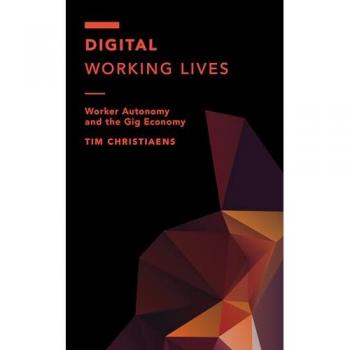 Digital Working Lives: Worker Autonomy and the Gig Economy (Off the Fence: Morality, Politics, and Society)