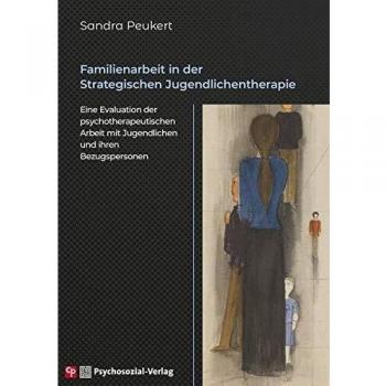 Familienarbeit in der Strategischen Jugendlichentherapie: Eine Evaluation der psychotherapeutischen Arbeit mit Jugendlichen und ihren Bezugspersonen