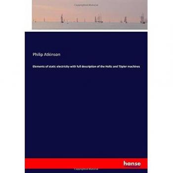 Elements of static electricity with full description of the Holtz and Töpler machines