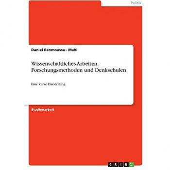Wissenschaftliches Arbeiten. Forschungsmethoden und Denkschulen: Eine kurze Darstellung