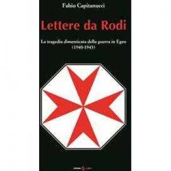 Lettere da Rodi. La tragedia dimenticata della guerra in Egeo (1940-1945) Fabio Capitanucci