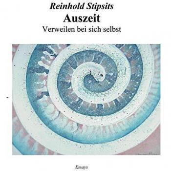Reinhold Stipsits Auszeit. Verweilen Bei Sich Selbst: Essays