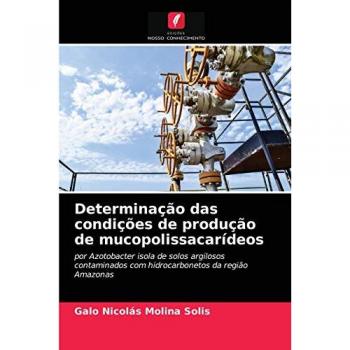 Determinação das condições de produção de mucopolissacarídeos: por Azotobacter isola de solos argilosos contaminados com hidrocarbonetos da região Amazonas