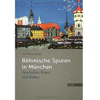 Böhmische Spuren in München: Geschichte, Kunst und Kultur
