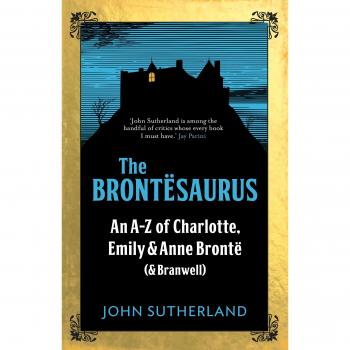 The Brontesaurus: An A-Z of Charlotte, Emily and Anne Brontë