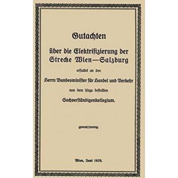Gutachten über die Elektrifizierung der Strecke Wien ―Salzburg: Erstattet an den Herrn Bundesminister für Handel und Verkehr von dem hiezu bestellten Sachverständigenkollegium