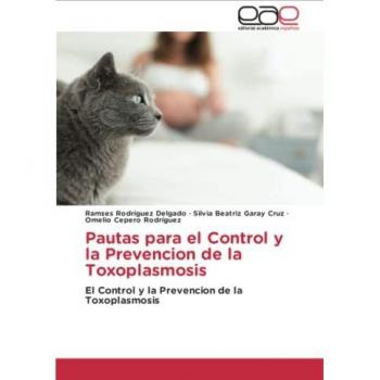 Pautas para el Control y la Prevencion de la Toxoplasmosis: El Control y la Prevencion de la Toxoplasmosis