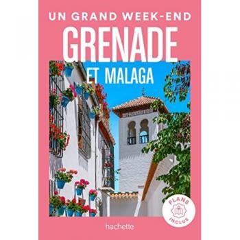 Grenade et Malaga Guide Un Grand Week-end: Guide un grand week-end Grenade, Malaga