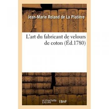 L'art du fabricant de velours de coton. Une dissertation sur la nature, le choix et la préparation