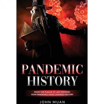 PANDEMIC HISTORY: From the Plague to Last Epidemic. How Pandemics Have Changed History