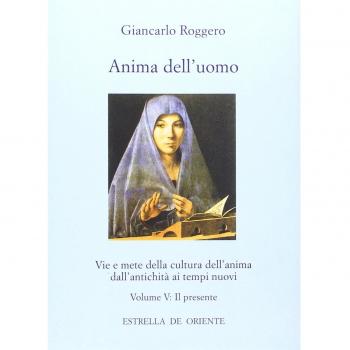 Anima dell'uomo. Vie e mete della cultura dell'anima dall'antichità ai tempi nuovi. Il presente. Fisionomia del presente e aspetti pratici di una cultura dell'anima (Vol. 5)