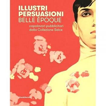 Illustri persuasioni. Belle Époque. Capolavori pubblicitari della Collezione Salce. Catalogo della mostra
