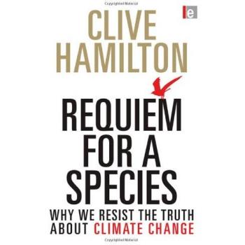 Requiem for a Species: Why we resist the truth about climate change
