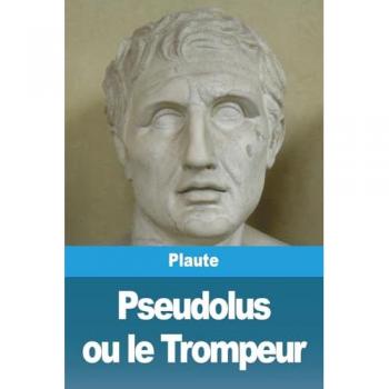 Plaute: Pseudolus ou le Trompeur
