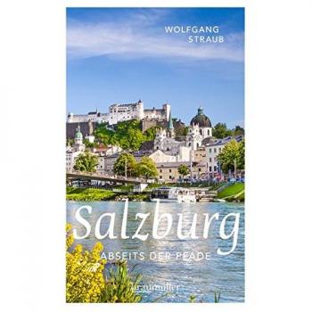 Wolfgang Straub Salzburg Abseits Der Pfade: Eine Etwas Andere Reise Durch Die Unbekannten Seiten Der Mozart-Stadt