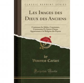 Les Images des Dieux des Anciens: Contenans les Idoles, Coustumes, Ceremonies Et Autres Choses Appartenans à la Religion des Payens