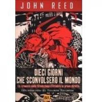 I dieci giorni che sconvolsero il mondo. La cronaca della Rivoluzione d'Ottobre in presa diretta
