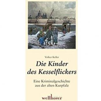 Volker Keller Die Kinder Des Kesselflickers: Eine Geschichte Aus Der Alten Kurpfalz