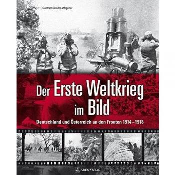Der Erste Weltkrieg im Bild: Deutschland und Österreich an den Fronten 1914-1918