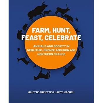 Farm Hunt Feast Celebrate: Animals and Society in Neolithic, Bronze and Iron Age Northern France