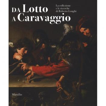 Da Lotto a Caravaggio. La collezione e le ricerche di Roberto Longhi. Catalogo della mostra
