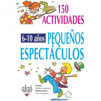 150 ACTIVIDADES PARA NIÑOS 6-10 AÑOS: PEQUEÑOS ESPECTACULOS