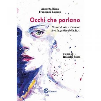 Occhi che parlano. Scorci di vita e d'amore oltre la gabbia della SLA