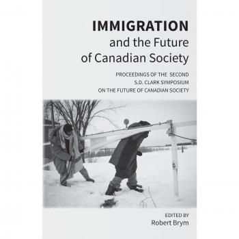 Immigration and the Future of Canadian Society: Proceedings of the Second S.D. Clark Symposium on the Future of Canadian Society