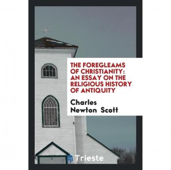 The Foregleams of Christianity: An Essay on the Religious History of Antiquity