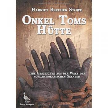 Onkel Toms Hütte: Eine Geschichte aus der Welt der nordamerikanischen Sklaven
