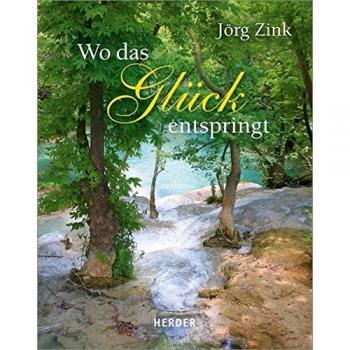 Wo das Glück entspringt Jörg Zink