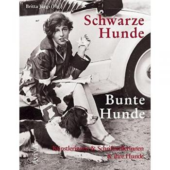 Britta Jürgs Schwarze Hunde. Bunte Hunde: Künstlerinnen Und Schriftstellerinnen Und Ihre Hunde