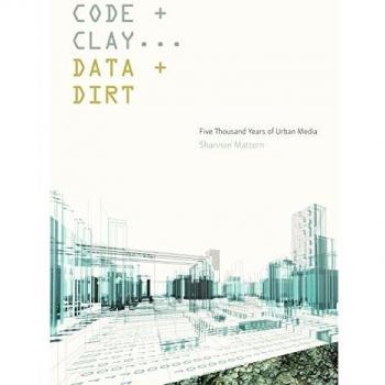 Code and Clay, Data and Dirt : Five Thousand Years of Urban Media