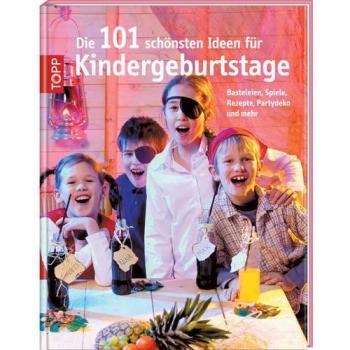 Die 101 schönsten Ideen für Kindergeburtstage: Basteleien, Spiele, Rezepte Partydeko und mehr...