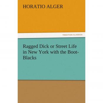 Ragged Dick or Street Life in New York with the Boot-Blacks (TREDITION CLASSICS)