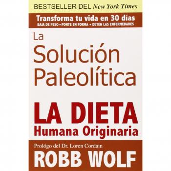 La Solucion Paleolitica: La Dieta Humana Originaria