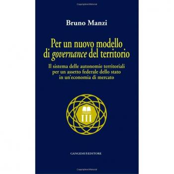 Per un nuovo modello di governance del territorio. Il sistema delle autonomie territoriali e l'assetto federale dello stato in un'economia di mercato