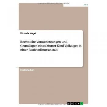 Rechtliche Voraussetzungen und Grundlagen eines Mutter-Kind Vollzuges in einer Justizvollzugsanstalt
