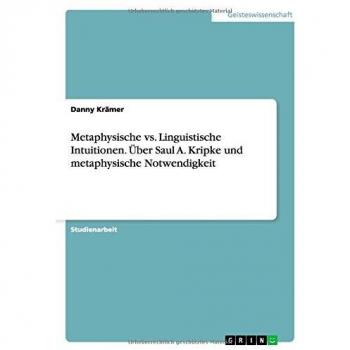 Metaphysische vs. Linguistische Intuitionen. Über Saul A. Kripke und metaphysische Notwendigkeit
