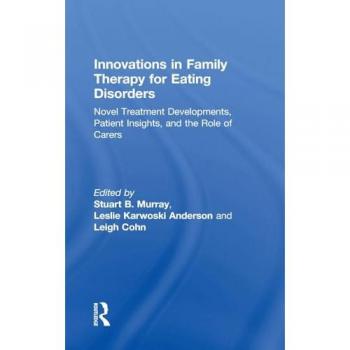 Innovations in Family Therapy for Eating Disorders: Novel Treatment Developments, Patient Insights, and the Role of Carers