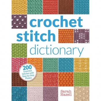 Crochet Stitch Dictionary 200 Essential Stitches with StepbyStep Photos by Sarah Hazell