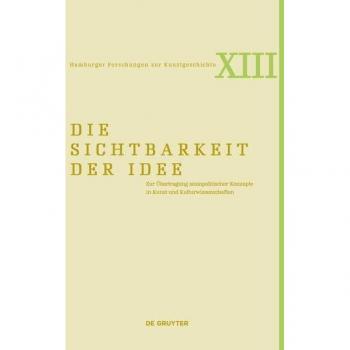 Die Sichtbarkeit der Idee: Zur Übertragung soziopolitischer Konzepte in Kunst und Kulturwissenschaften (Hamburger Forschungen zur Kunstgeschichte, 13)