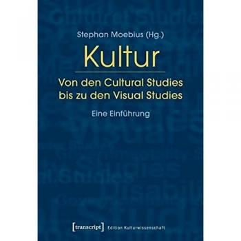 Stephan Moebius Kultur. Von Den Cultural Studies Bis Zu Den Visual Studies: Eine Einführung