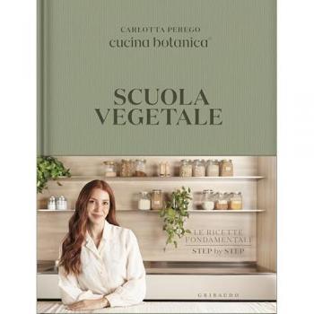 Scuola vegetale. Le ricette fondamentali step by step